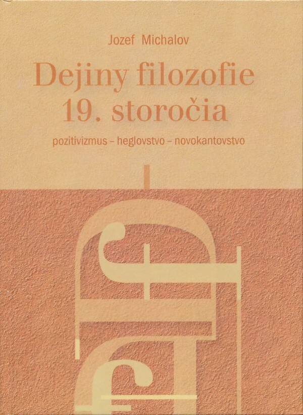 Jozef Michalov: DEJINY FILOZOFIE 19. STOROČIA - POZITIVIZMUS, HEGLOVSTVO, NOVOKANTOVSTVO