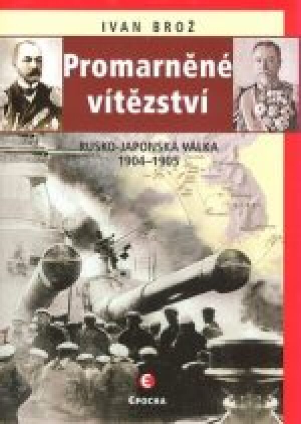 Ivan Brož: PROMARNĚNÉ VÍTĚZSTVÍ. RUSKO-JAPONSKÁ VÁLKA 1904-1905