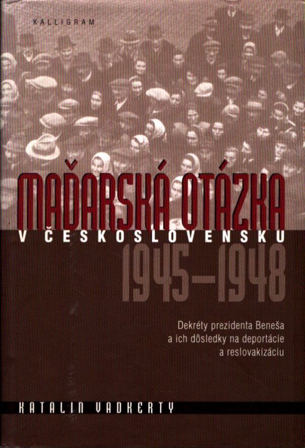 Katalin Vadkerty: MAĎARSKÁ OTÁZKA V ČESKOSLOVENSKU 1945-1948