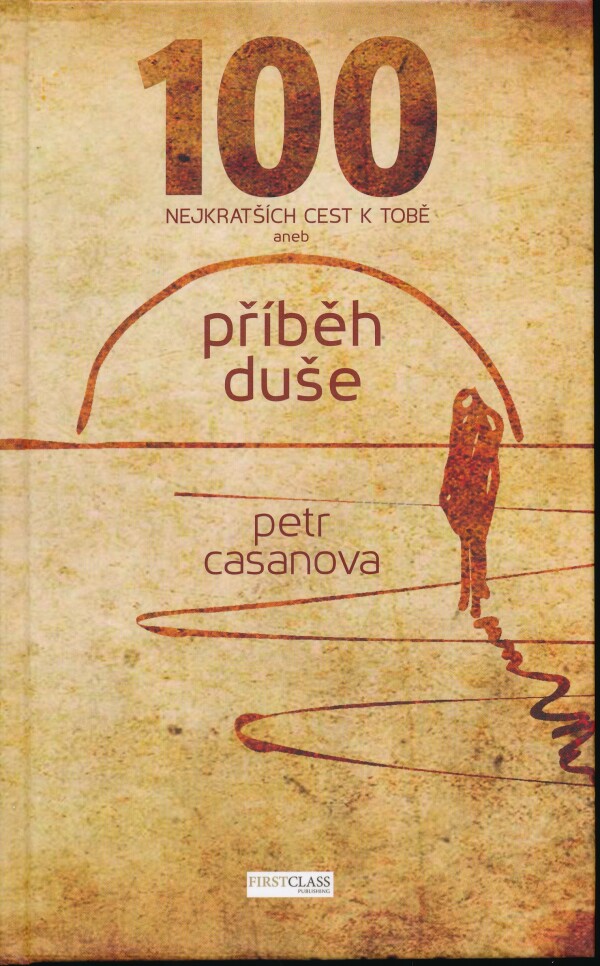Petr Casanova: 100 NEJKRATŠÍCH CEST K TOBĚ ANEB PŘÍBĚH DUŠE