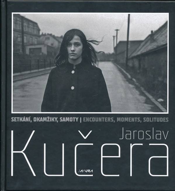 Jaroslav Kučera: SETKÁNÍ, OKAMŽIKY, SAMOTY / ENCOUNTERS, MOMENTS, SOLITUDES