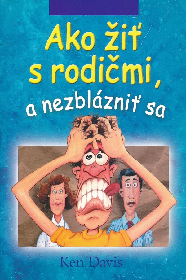 Ken Davis: AKO ŽIŤ S RODIČMI, A NEZBLÁZNIŤ SA