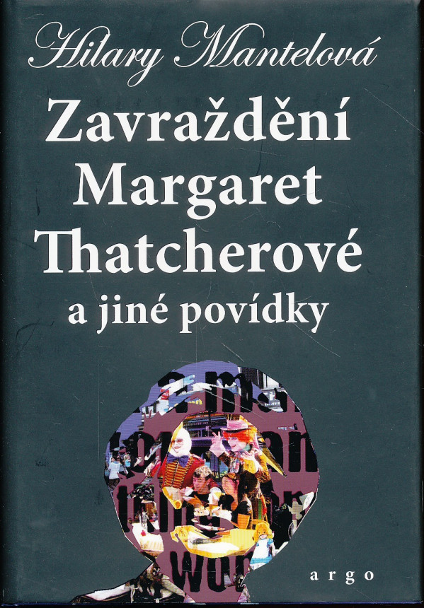 Hilary Mantelová: ZAVRAŽDĚNÍ MARGARET THATCHEROVÉ A JINÉ POVÍDKY