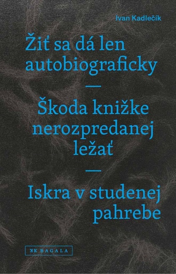 Ivan Kadlečík: ŽIŤ SA DÁ LEN AUTOBIOGRAFICKY. ŠKODA KNIŽKE NEROZPREDANEJ LE