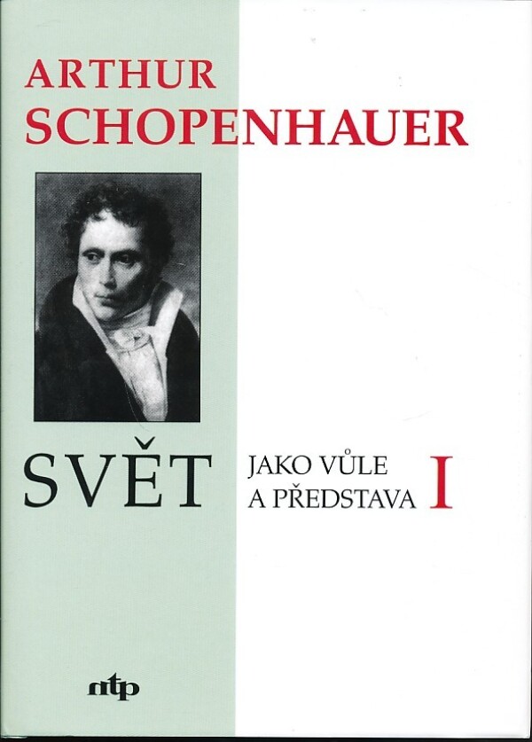 Arthur Schopenhauer: SVĚT JAKO VŮLE A PŘEDSTAVA I., II.