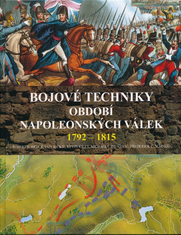 R. Bruce, I. Dickie, K. Kiley, F. Pavkovic, F. Schneid: BOJOVÉ TECHNIKY OBDOBÍ NAPOLEONSKÝCH VÁLEK 1792 - 1815