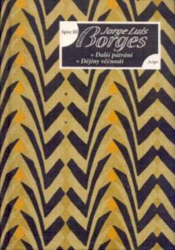 Jorge Luis Borges: SPISY III. - ESEJE. DALŠÍ PÁTRÁNÍ. DĚJINY VĚČNOSTI