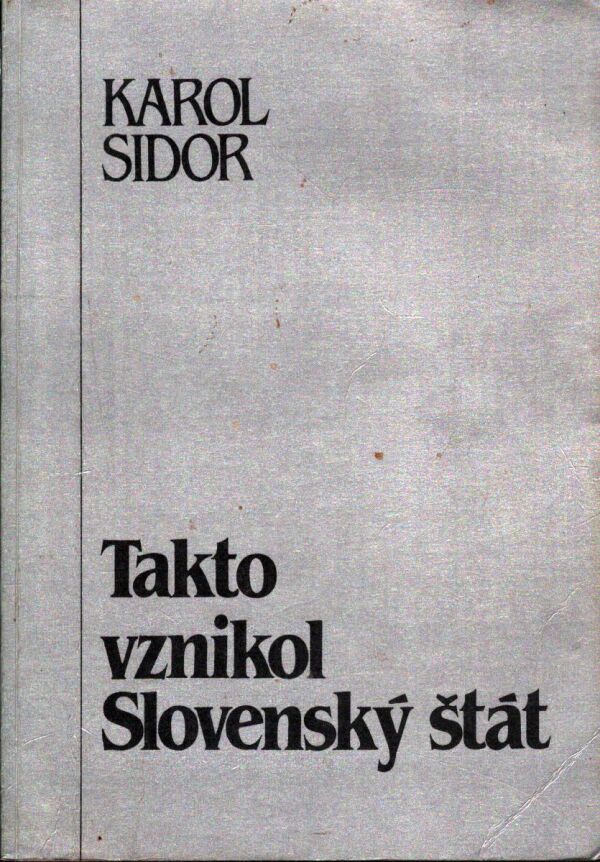 Karol Sidor: TAKTO VZNIKOL SLOVENSKÝ ŠTÁT