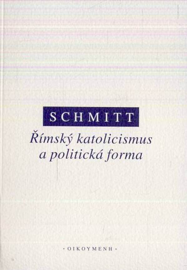 Carl Schmitt: ŘÍMSKÝ KATOLICISMUS A POLITICKÁ FORMA