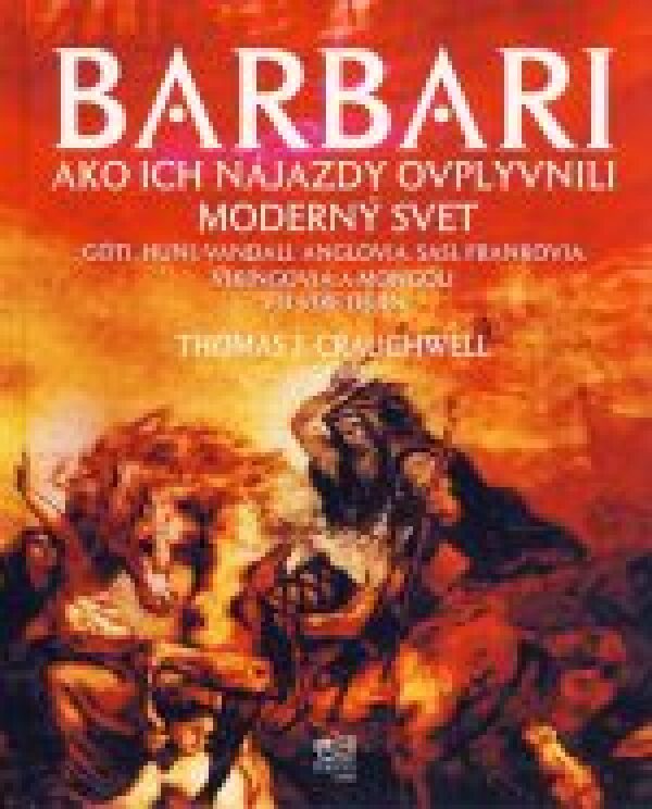 Thomas J. Craughwell: BARBARI - AKO ICH NÁJAZDY OVPLYVNILI MODERNÝ SVET