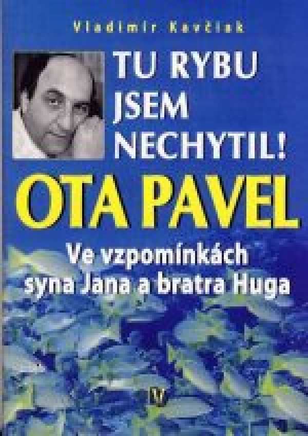 Vladimír Kavčiak: TU RYBU JSEM NECHYTIL! OTA PAVEL VE VZPOMÍNKÁCH SYNA JANA