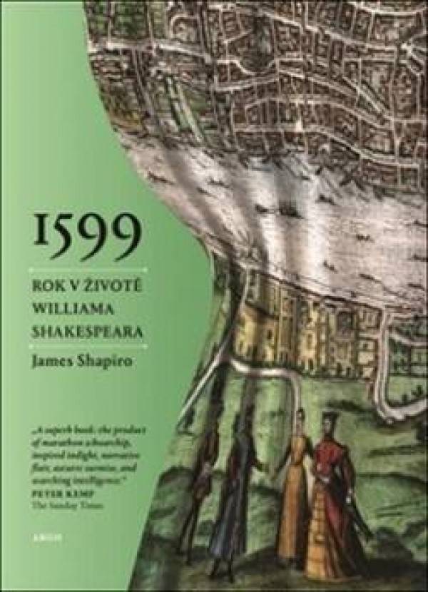 James Shapiro: 1599 JEDEN ROK V ŽIVOTĚ WILLIAMA SHAKESPEARA