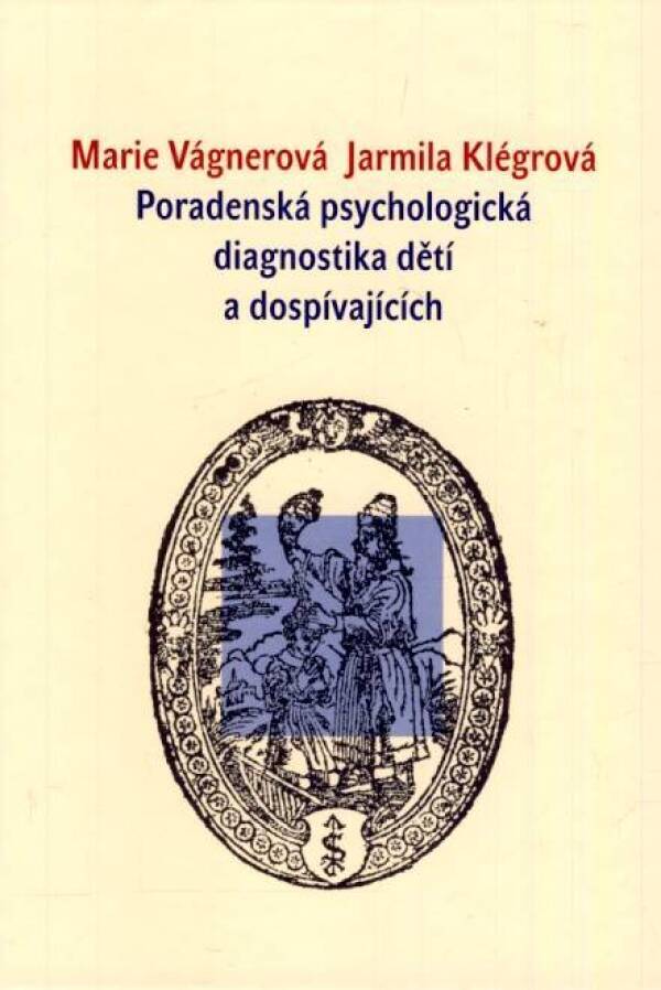 Marie Vágnerová, Jarmila Klégrová: PORADENSKÁ PSYCHOLOGICKÁ DIAGNOSTIKA DĚTÍ A DOSPÍVAJÍCÍCH