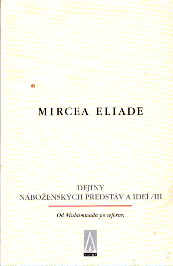 Mircea Eliade: DEJINY NÁBOŽENSKÝCH PREDSTÁV A IDEJÍ I-III