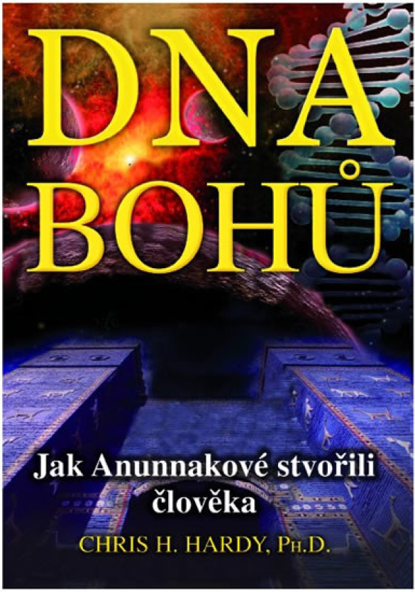 Chris H. Hardy: DNA BOHŮ. JAK ANUNNAKOVÉ STVOŘILI ČLOVĚKA