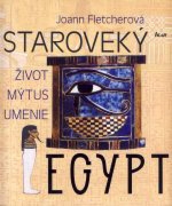 Joann Fletcherová: STAROVEKÝ EGYPT. ŽIVOT - MÝTUS - UMENIE