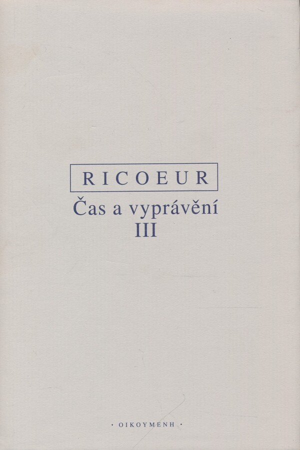 Paul Ricoeur: ČAS A VYPRÁVĚNÍ III