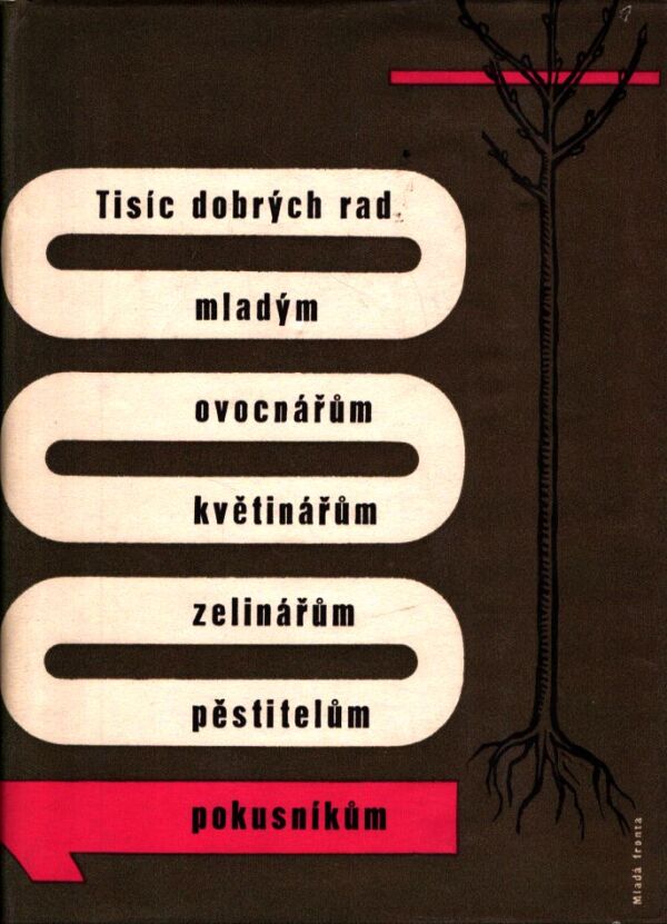 TISÍC DOBRÝCH RAD MLADÝM OVOCNÁŘŮM, KVĚTINÁŘŮM, ZELINÁŘŮM,