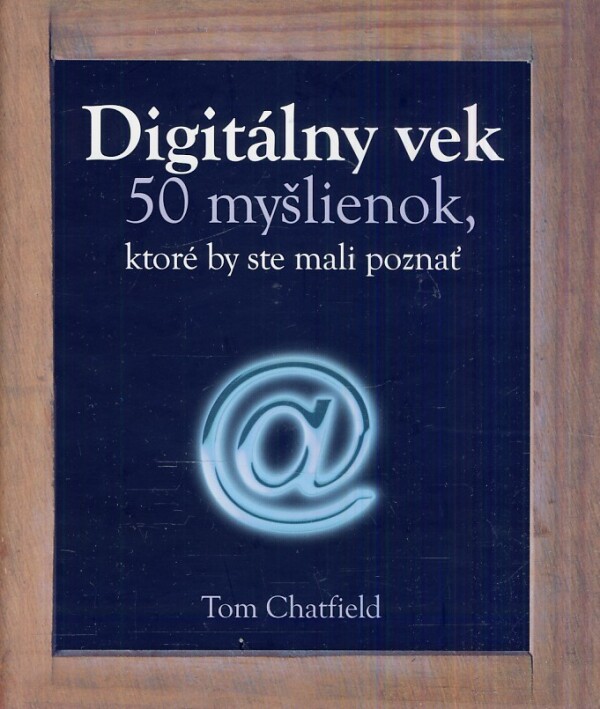 Tom Chatfield: DIGITÁLNY VEK - 50 MYŠLIENOK, KTORÉ BY STE MALI POZNAŤ