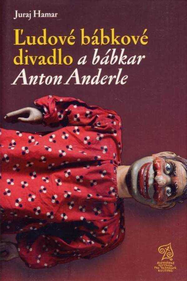 Juraj Hamar: ĽUDOVÉ BÁBKOVÉ DIVADLO A BÁBKAR ANTON ANDERLE