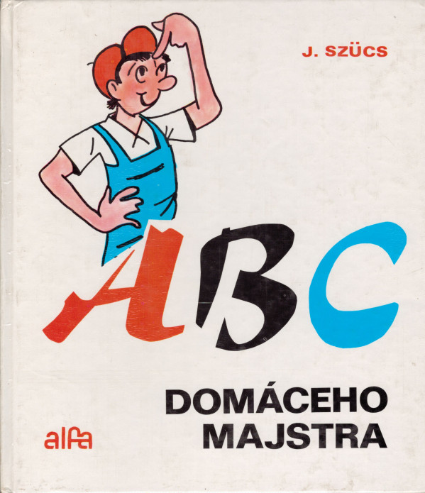 J. Szücs: ABC DOMÁCEHO MAJSTRA
