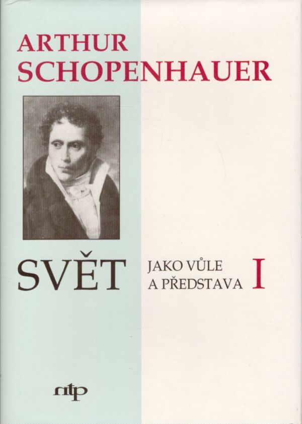 Arthur Schopenhauer: SVĚT JAKO VŮLE A PŘEDSTAVA I.