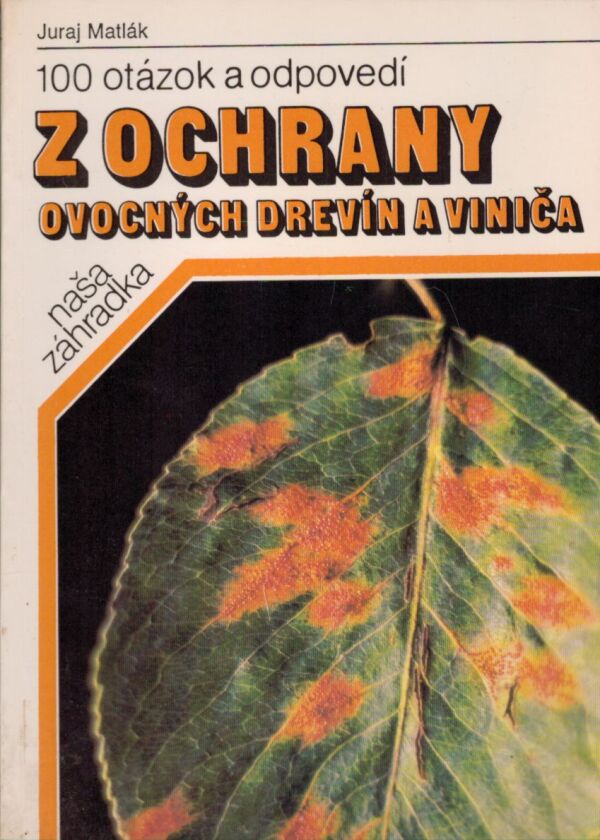 Juraj Matlák: 100 OTÁZOK A ODPOVEDÍ Z OCHRANY OVOCNÝCH DREVÍN A VINIČA