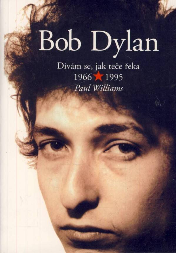 Paul Williams: BOB DYLAN - DÍVÁM SE JAK TEČE ŘEKA, 1966 - 1995