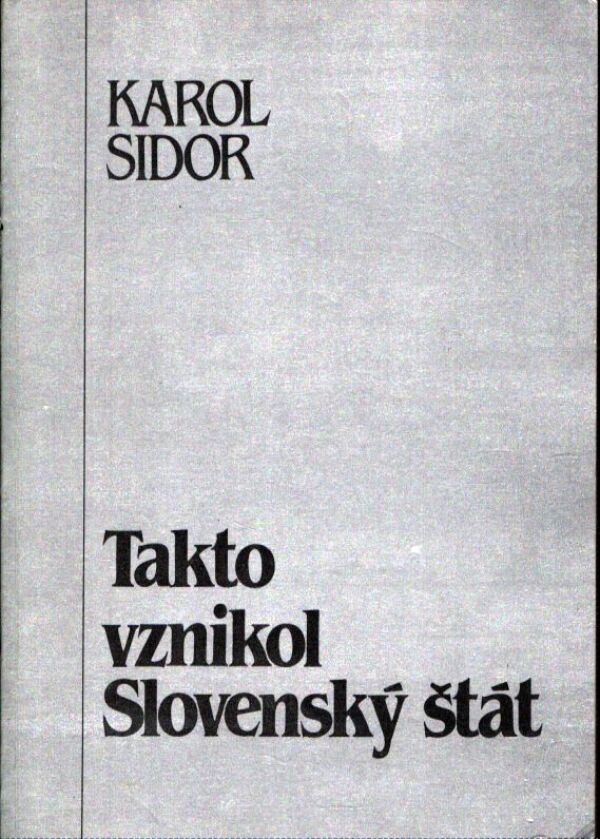 Karol Sidor: TAKTO VZNIKOL SLOVENSKÝ ŠTÁT