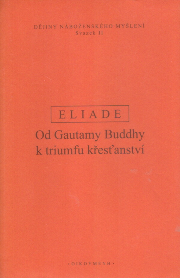 Mircea Eliade: DĚJINY NÁBOŽENSKÉHO MYŠLENÍ II. - OD GAUTAMY BUDDHY K TRIUMFU KŘESŤANSTVÍ