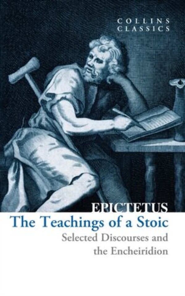 Epictetus: THE TEACHINGS OF A STOIC