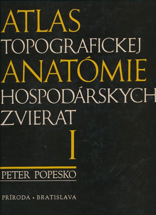 Peter Popesko: ATLAS TOPOGRAFICKEJ ANATÓMIE HOSPODÁRSKYCH ZVIERAT I.- III.