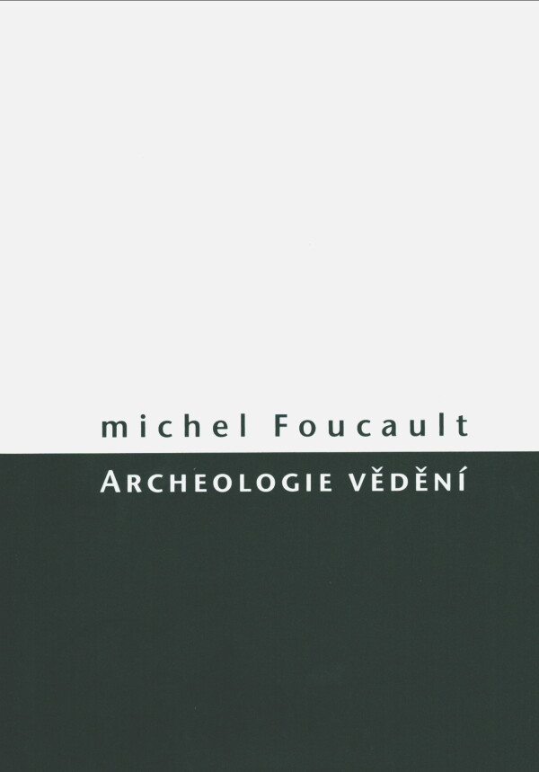 Michel Foucault: ARCHEOLOGIE VĚDĚNÍ