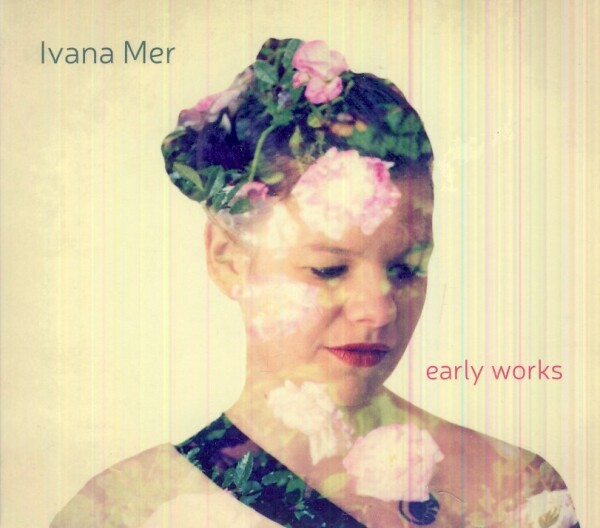 Ivana Mer: EARLY WORKS