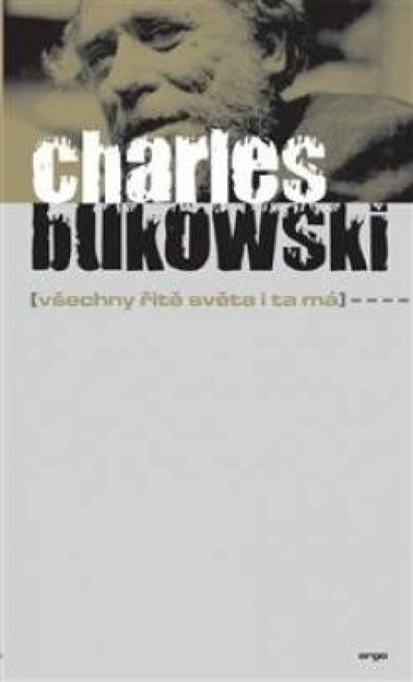 Charles Bukowski: VŠECHNY ŘITĚ SVĚTA I TA MÁ