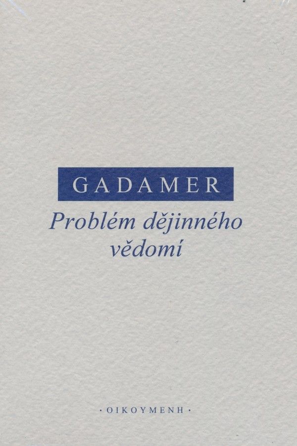 H.G. Gadamer: PROBLÉM DĚJINNÉHO VĚDOMÍ