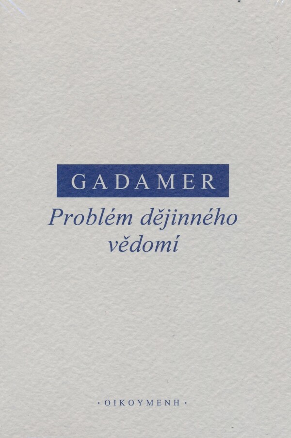 H.G. Gadamer: PROBLÉM DĚJINNÉHO VĚDOMÍ
