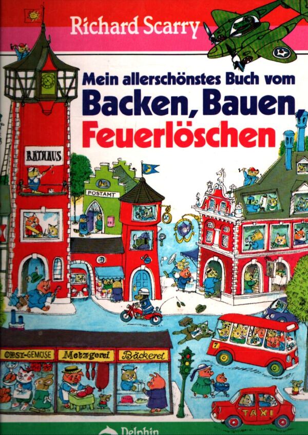 Richard Scarry: MEIN ALLERSCHÖNSTES BUCH VOM BACKEN, BAUEN, FEUERLÖSCHEN