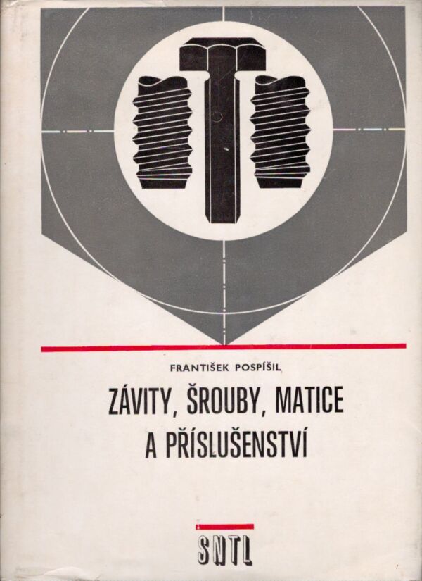 František Pospíšil: ZÁVITY, ŠROUBY, MATICE A PŘÍSLUŠENSTVÍ