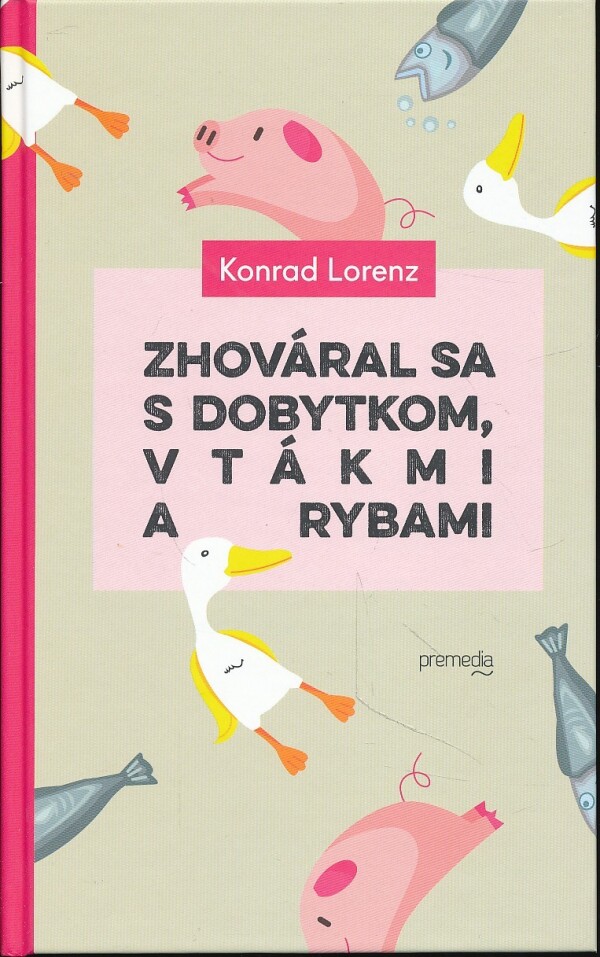 Konrad Lorenz: ZHOVÁRAL SA S DOBYTKOM, VTÁKMI A RYBAMI