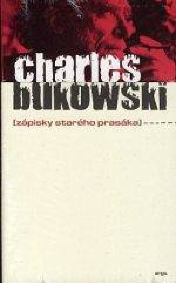 Charles Bukowski: ZÁPISKY STARÉHO PRASÁKA