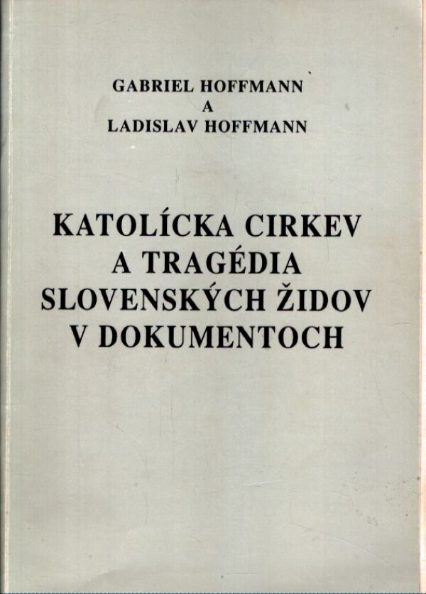 Gabriel Hoffmann, Ladislav Hoffmann: KATOLÍCKA CIRKEV A TRAGÉDIA SLOVENSKÝCH ŽIDOV V DOKUMENTOCH