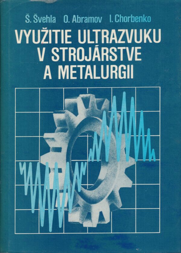 Š. Švehla, O. Abramov, I. Chorbeko: Využitie ultrazvuku v strojárstve a metalurgii