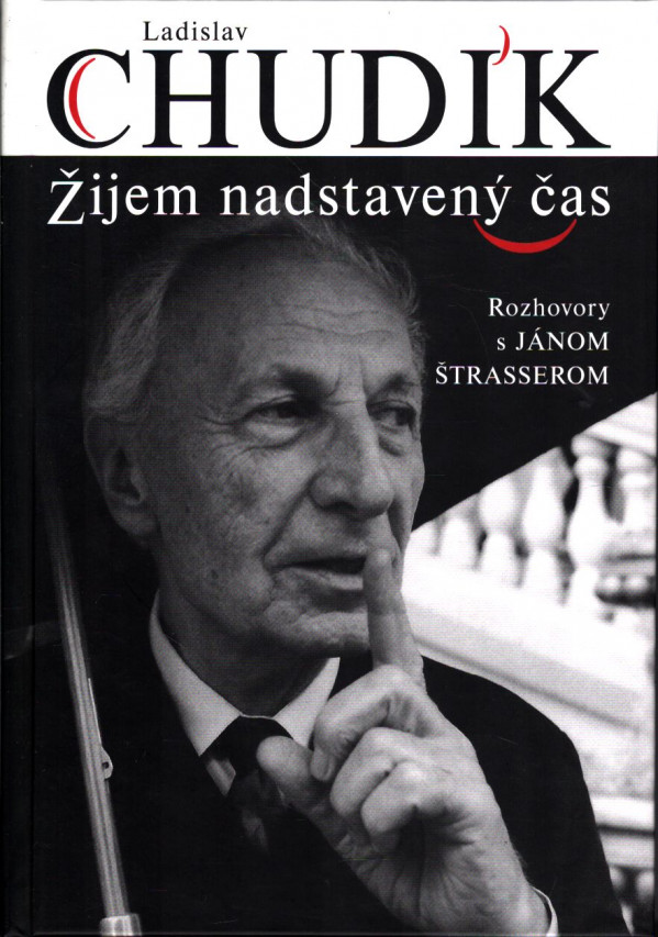 Ján Štrasser, Ladislav Chudík: LADISLAV CHUDÍK - ŽIJEM NADSTAVENÝ ČAS