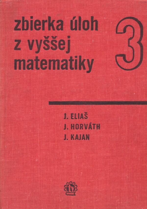 Jozef Eliaš, Ján Horváth, Juraj Kajan: ZBIERKA ÚLOH Z VYŠŠEJ MATEMATIKY