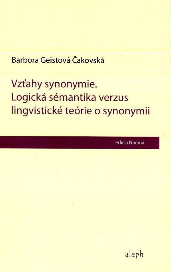 Geistová Barbora Čakovská: VZŤAHY SYNONYMIE. LOGICKÁ SÉMANTIKA VERZUS LINGVISTICKÉ TEÓRIE O SYNONYMII