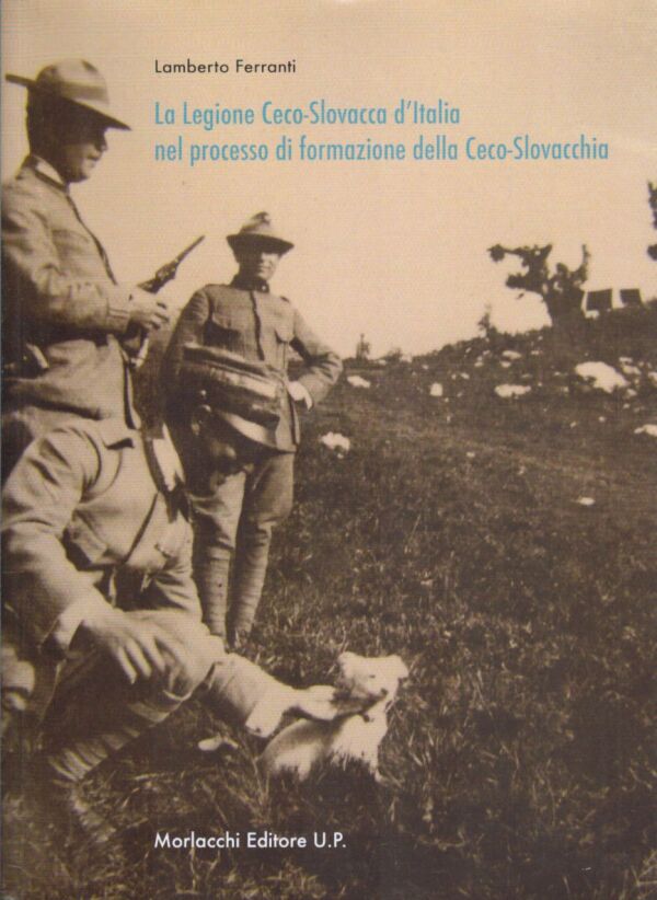 Lamberto Ferranti: LA LEGIONE CECO - SLOVACCA D ITALIA NEL PROCESSO DI FORMAZIONE DELLA CECO - SLOVACCHIA