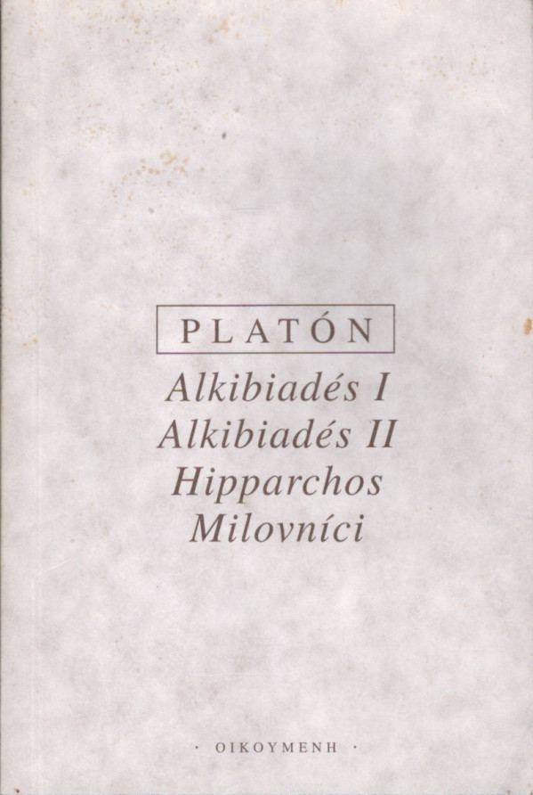 Platón: ALKIBIADÉS I. ALKIBIADÉS II. HIPPARCHOS. MILOVNÍCI