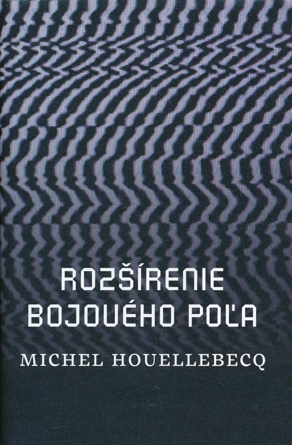 Michel Houellebecq: ROZŠÍRENIE BOJOVÉHO POĽA