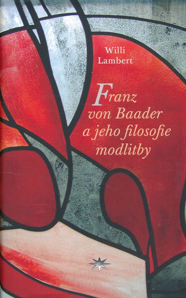 Willi Lambert: FRANZ VON BAADER A JEHO FILOSOFIE MODLITBY